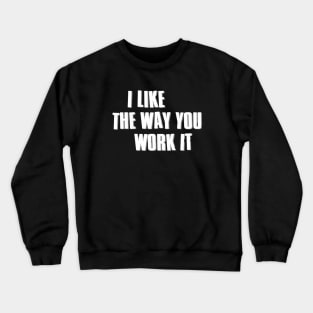 I Like The Way You Work It // Ver.2 Crewneck Sweatshirt